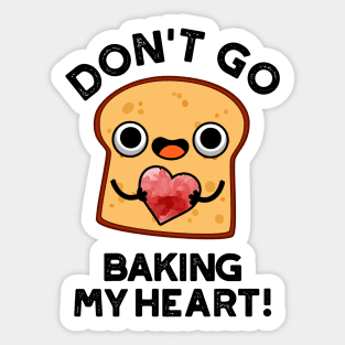 Don't Go Baking My Heart Cute Bread Pun Sticker